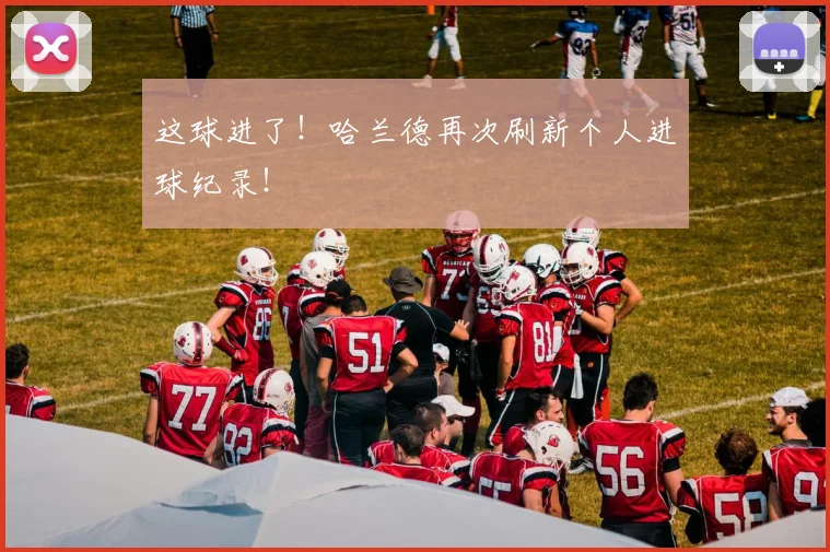 这球进了！哈兰德再次刷新个人进球纪录！