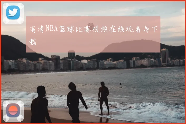 高清NBA篮球比赛视频在线观看与下载