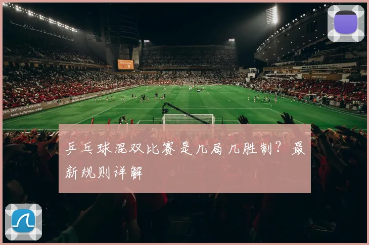 乒乓球混双比赛是几局几胜制?最新规则详解